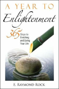 Title: A Year to Enlightenment: 365 Steps to Enriching and Living Your Life, Author: E. Raymond Rock