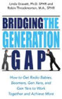 Bridging the Generation Gap: How to Get Radio Babies, Boomers, Gen Xers, and Gen Yers to Work Together and Achieve More