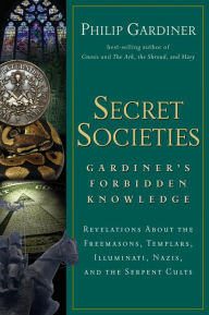 Title: Secret Societies: Revelations About the Freemasons, Templars, Illuminati, Nazis, and the Serpent Cults, Author: Philip Gardiner