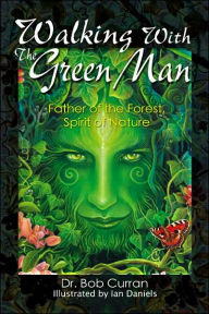 Title: Walking with the Green Man: Father of the Forest, Spirit of Nature, Author: Dr. Bob Curran