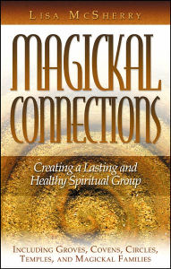 Title: Magickal Connections: Creating a Lasting and Healthy Spiritual Group, Author: Lisa McSherry