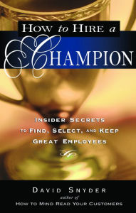 Title: How to Hire a Champion: Insider Secrets to Find, Select, and Keep Great Employees, Author: David Snyder