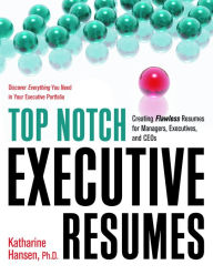 Title: Top Notch Executive Resumes: Creating Flawless Resumes for Managers, Executives, and CEOs, Author: Katharine Hansen