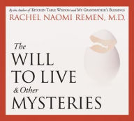 Title: The Will to Live and Other Mysteries, Author: Rachel Naomi Remen