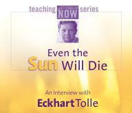 Title: Even the Sun Will Die: An Interview with Eckhart Tolle, Author: Eckhart Tolle