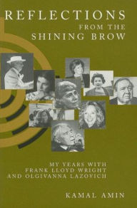 Title: Reflections from the Shining Brow: My Years with Frank Lloyd Wright and Olgivanna Lazovich, Author: Kamal Amin