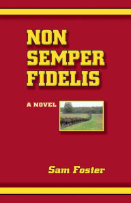 Title: Non Semper Fidelis: A Novel, Author: Sam Foster