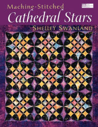 Title: Machine-Stitched Cathedral Stars Print On Demand Edition, Author: Shelley Swanland