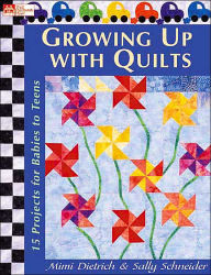 Title: Growing up with Quilts: 15 Projects for Babies to Teens, Author: Mimi Dietrich