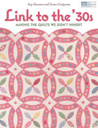 Title: Link to the 30s: Making the Quilts We Didn't Inherit, Author: Kay Connors