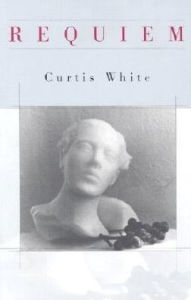 Title: Requiem, Author: Curtis White