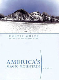 Title: America's Magic Mountain, Author: Curtis White