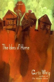 Title: Idea of Home, Author: Curtis White