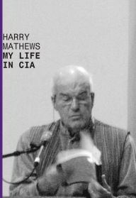 Title: My Life in CIA: A Chronicle of 1973, Author: Harry Mathews