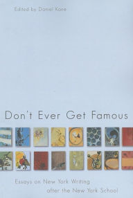 Title: Don't Ever Get Famous: Essays on New York Writing after the New York School, Author: Daniel Kane