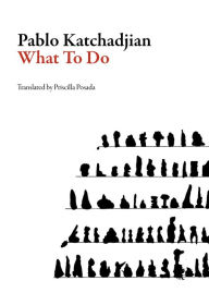 Title: What to Do, Author: Pablo Katchadjian