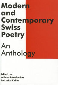 Title: Modern and Contemporary Swiss Poetry: An Anthology, Author: Luzius Keller