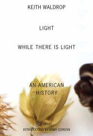 Title: Light While There Is Light: An American History, Author: Keith Waldrop