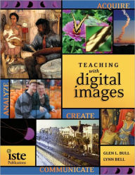 Title: Teaching with Digital Images: Acquire, Analyze, Create, Communicate / Edition 1, Author: Glen Bull