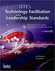 Title: ISTE's Technology Facilitation and Leadership Standards: What Every K-12 Technologist Should Know and Be Able to Do, Author: Jo Williamson