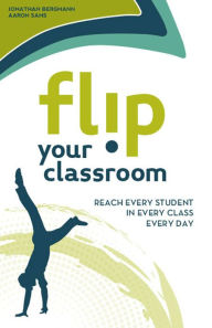 Title: Flip Your Classroom: Reach Every Student in Every Class Every Day, Author: Jonathan Bergmann