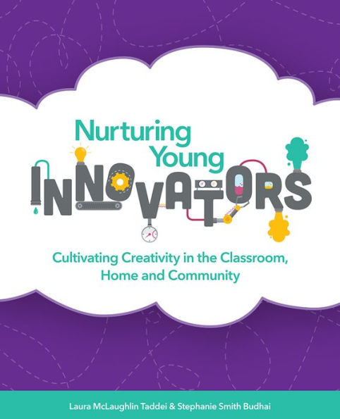 Nurturing Young Innovators: Cultivating Creativity the Classroom, Home and Community