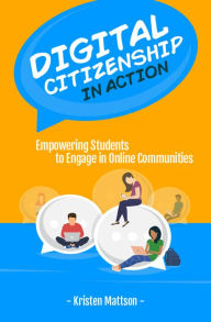 Title: Digital Citizenship in Action: Empowering Students to Engage in Online Communities, Author: Kristen Mattson