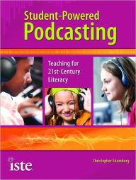 Title: Student-Powered Podcasting: Teaching for 21st-Century Literacy, Author: Christopher Shamburg