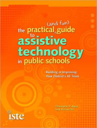 Title: The Practical (and Fun) Guide to Assistive Technology in Public Schools, Author: Christopher R. Bugaj
