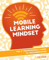 Title: Mobile Learning Mindset: The IT Professional's Guide to Implementation, Author: Carl Hooker