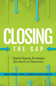 Title: Closing the Gap: Digital Equity Strategies for the K-12 Classroom, Author: Regina Schaffer
