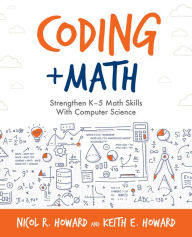 Title: Coding + Math: Strengthen K-5 Math Skills With Computer Science, Author: Nicol R. Howard