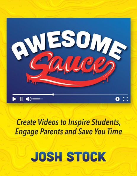 Awesome Sauce: Create Videos to Inspire Students, Engage Parents and Save You Time