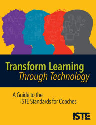 Title: Transform Learning Through Technology: A Guide to the ISTE Standards for Coaches, Author: Helen Crompton
