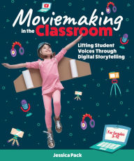 Title: Moviemaking in the Classroom: Lifting Student Voices Through Digital Storytelling, Author: Jessica Pack