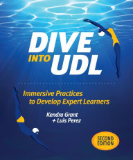 Title: Dive Into UDL, Second Edition: Immersive Practices to Develop Expert Learners, Author: Kendra Grant