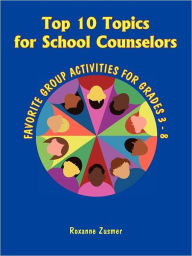 Title: Top 10 Topics for School Counselors, Author: Roxanne Zusmer