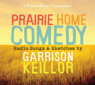 Title: Prairie Home Comedy: Radio Songs and Sketches, Author: Garrison Keillor