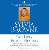 Title: Past Lives, Future Healing: A Psychic Reveals the Secrets to Good Health and Great Relationships, Author: Sylvia Browne