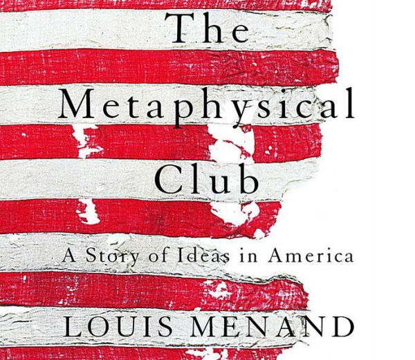 The Metaphysical Club: A Story of Ideas in America