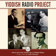 Title: Yiddish Radio Project: Stories from the Golden Age of Yiddish Radio, Author: David Isay