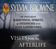 Title: Visits from the Afterlife: The Truth about Hauntings, Spirits, and Reunions with Lost Loved Ones, Author: Sylvia Browne