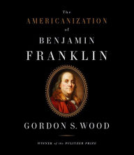 Title: The Americanization of Benjamin Franklin, Author: Gordon S. Wood