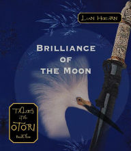 Title: Brilliance of the Moon (Tales of the Otori Series #3), Author: Lian Hearn