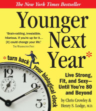 Title: Younger Next Year: Live Strong, Fit, and Sexy - Until You're 80 and Beyond, Author: Chris Crowley