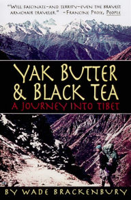 Title: Yak Butter and Black Tea: A Journey into Tibet, Author: Wade Brackenbury