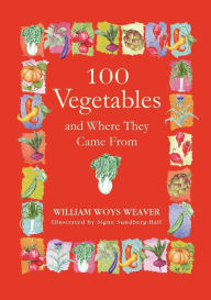 Title: 100 Vegetables and Where They Came From, Author: William Woys Weaver