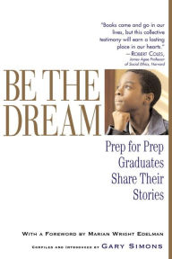 Title: Be the Dream: Prep for Prep Graduates Share Their Stories, Author: Gary Simons