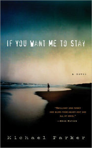 Title: If You Want Me to Stay: A Novel, Author: Michael Parker