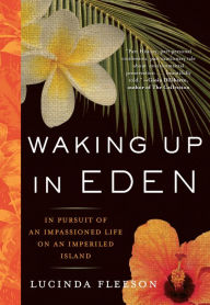 Title: Waking Up in Eden: In Pursuit of an Impassioned Life on an Imperiled Island, Author: Lucinda Fleeson